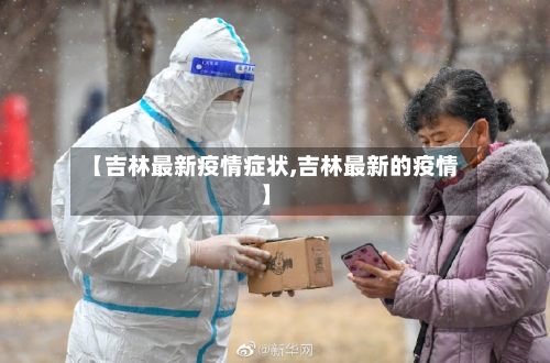 【吉林最新疫情症状,吉林最新的疫情】