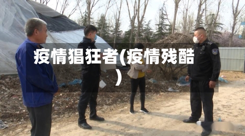 疫情猖狂者(疫情残酷)-第2张图片