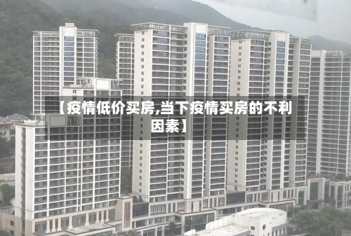 【疫情低价买房,当下疫情买房的不利因素】
