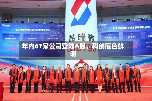 年内67家公司登陆A股	，科创底色鲜明-第3张图片