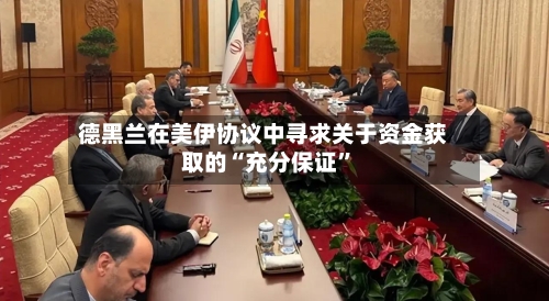 德黑兰在美伊协议中寻求关于资金获取的“充分保证”-第3张图片