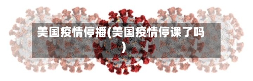 美国疫情停播(美国疫情停课了吗)