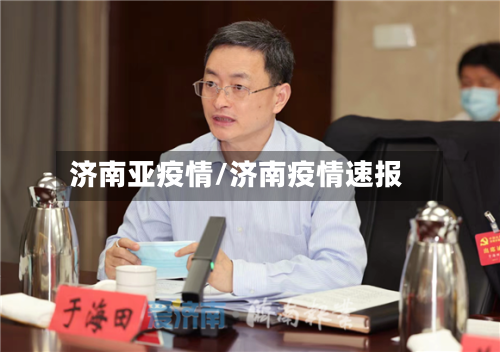 济南亚疫情/济南疫情速报-第2张图片