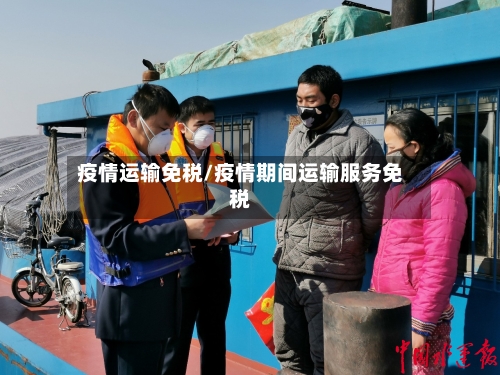 疫情运输免税/疫情期间运输服务免税