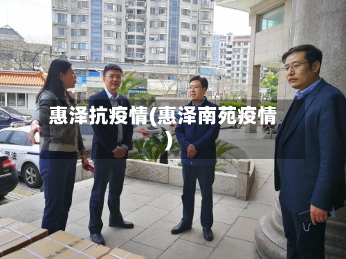 惠泽抗疫情(惠泽南苑疫情)-第2张图片